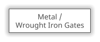 Metal /  Wrought Iron Gates