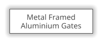 Metal Framed  Aluminium Gates